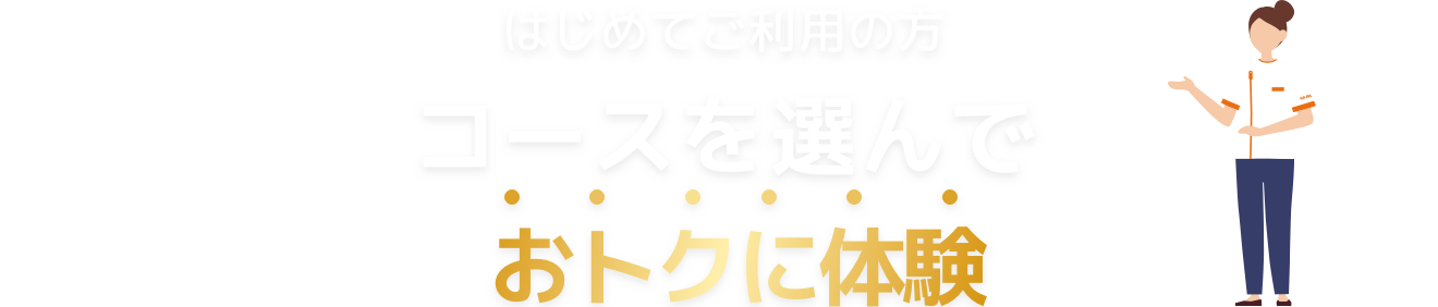はじめてご利用の方 コースを選んでおトクに体験